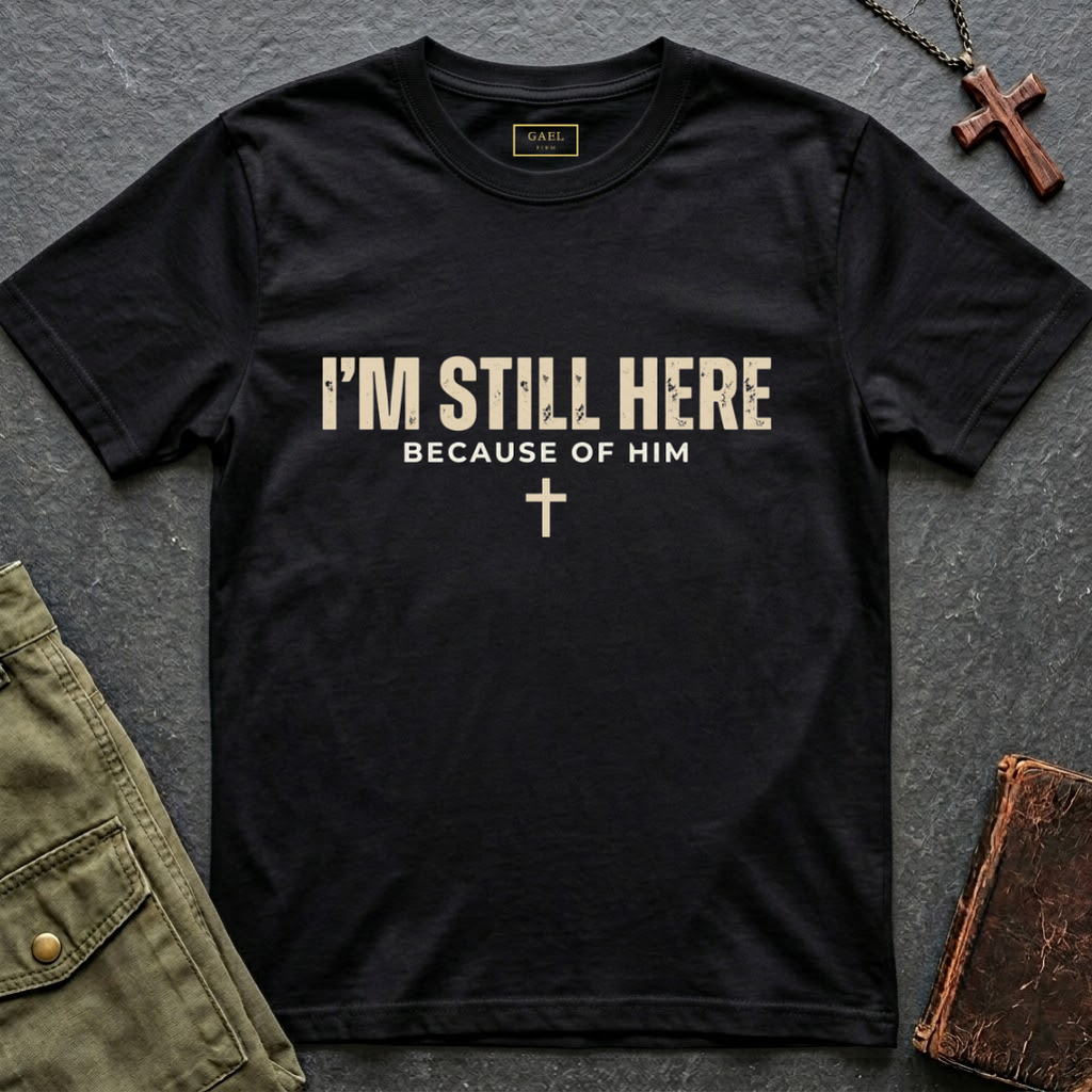 I'M STILL HERE BECAUSE OF HIM T-shirt