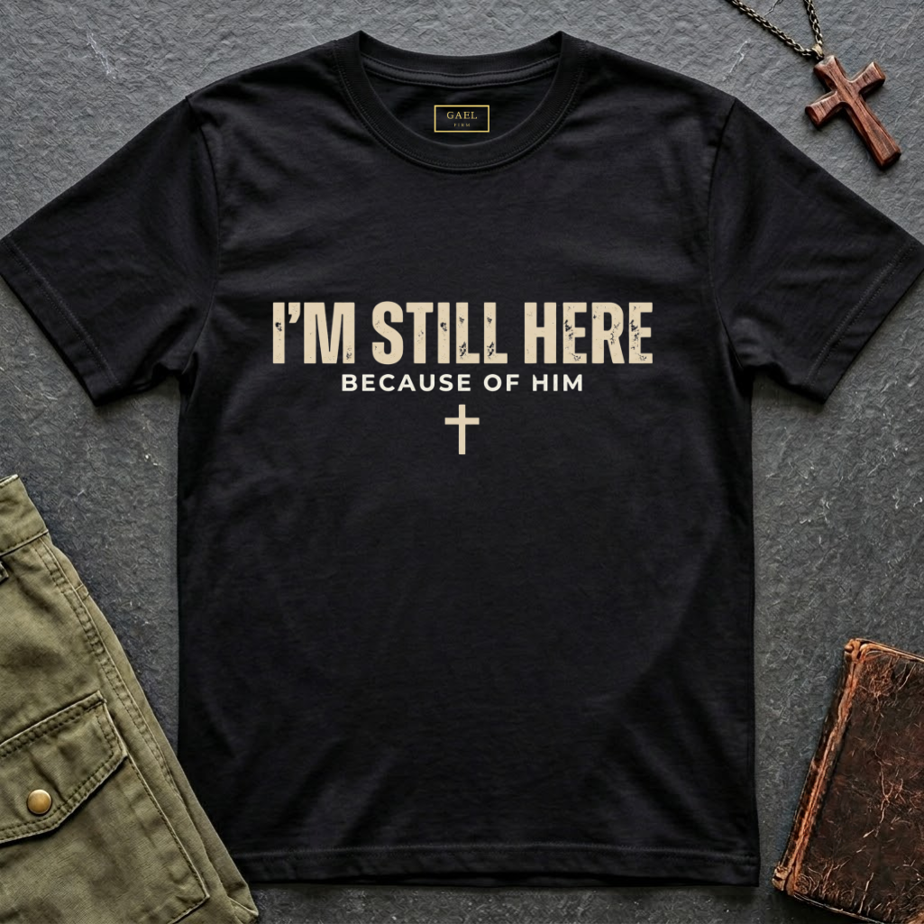 I'M STILL HERE BECAUSE OF HIM T-shirt
