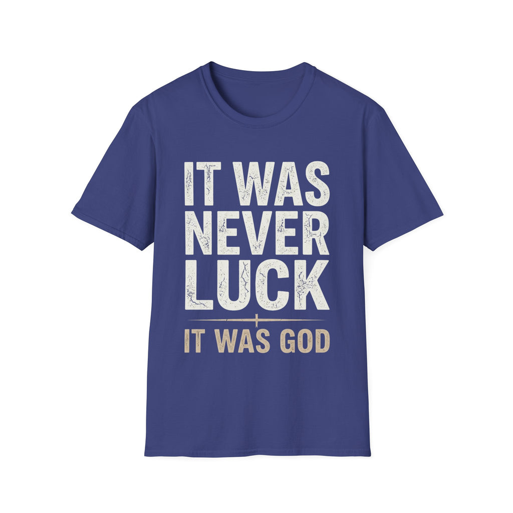 IT WAS NEVER LUCK, IT WAS GOD T-shirt