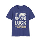 IT WAS NEVER LUCK, IT WAS GOD T-shirt