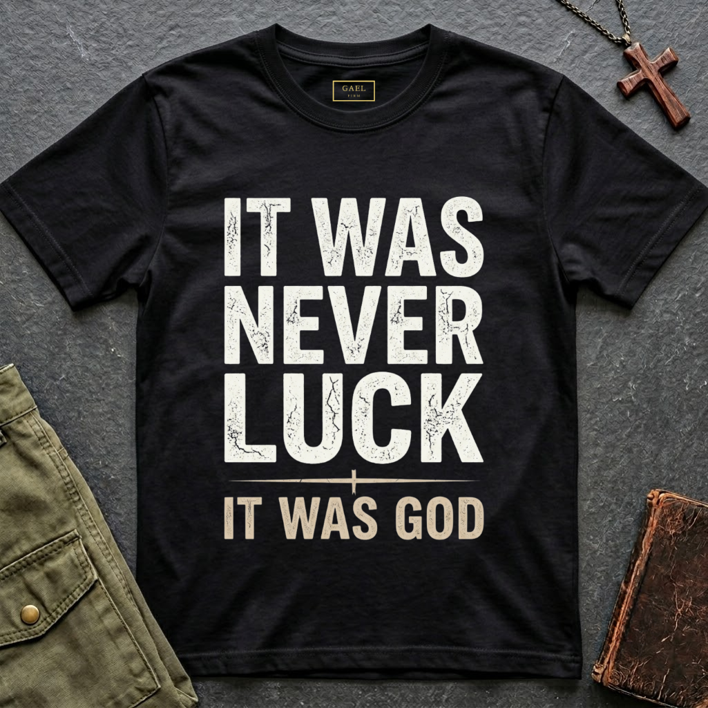 IT WAS NEVER LUCK, IT WAS GOD T-shirt