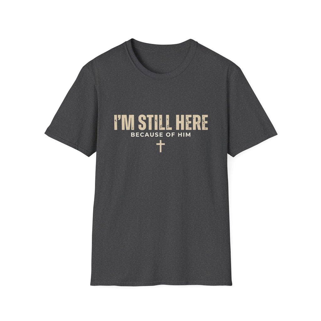 I'M STILL HERE BECAUSE OF HIM T-shirt