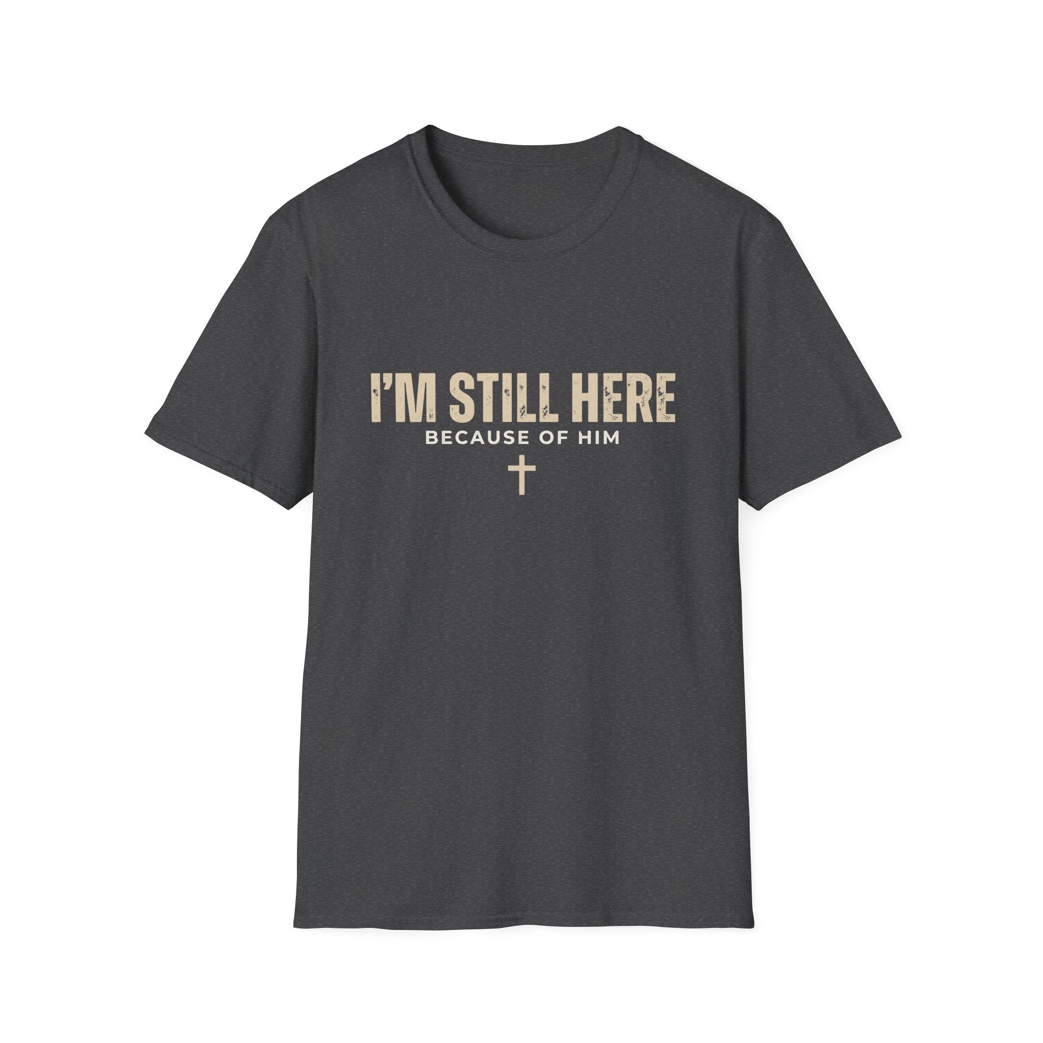 I'M STILL HERE BECAUSE OF HIM T-shirt
