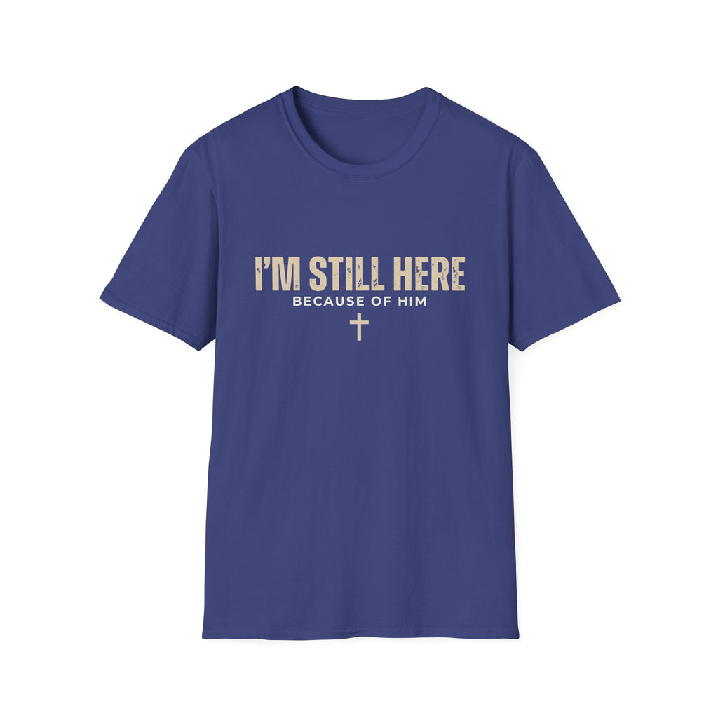 I'M STILL HERE BECAUSE OF HIM T-shirt