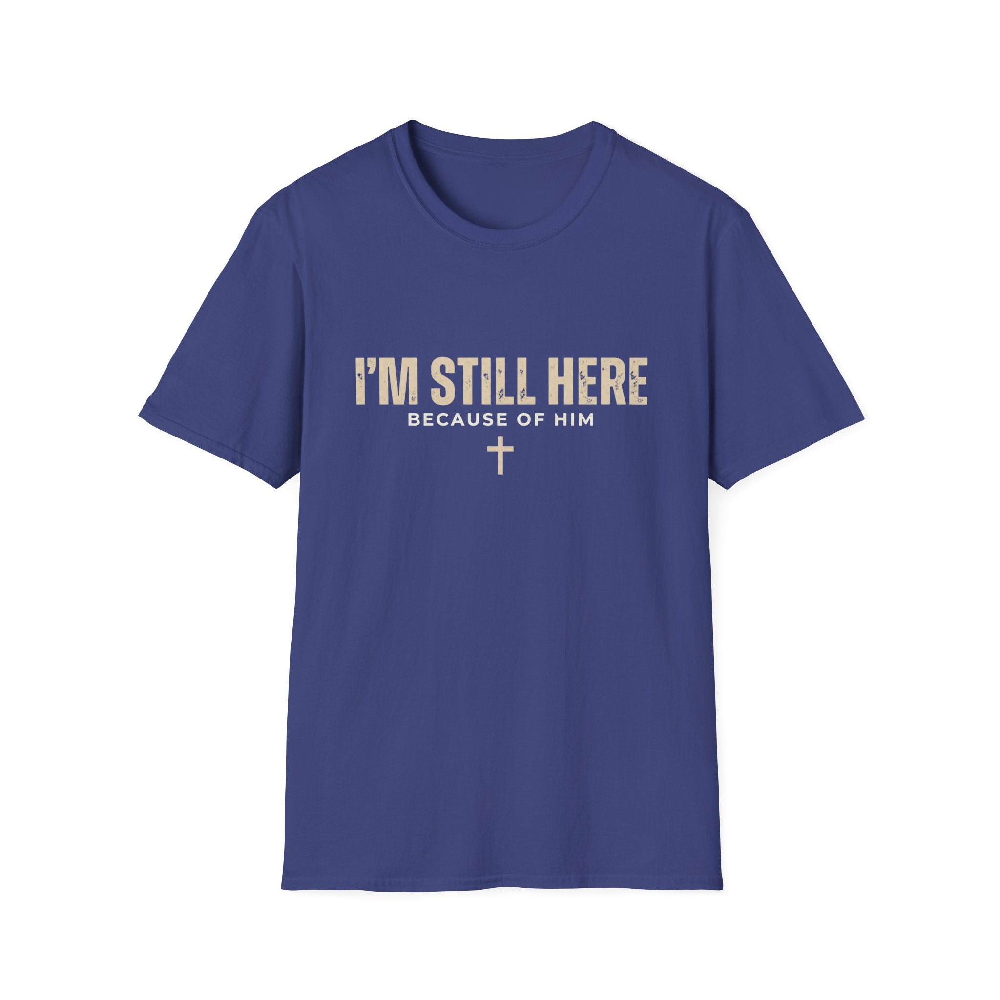 I'M STILL HERE BECAUSE OF HIM T-shirt