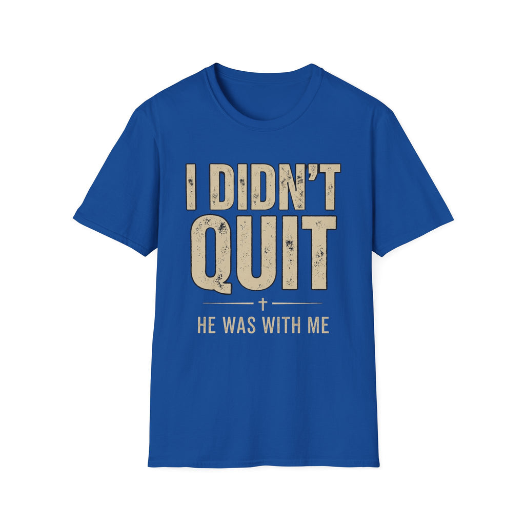 I DIDN'T QUIT, HE WAS WITH ME T-shirt