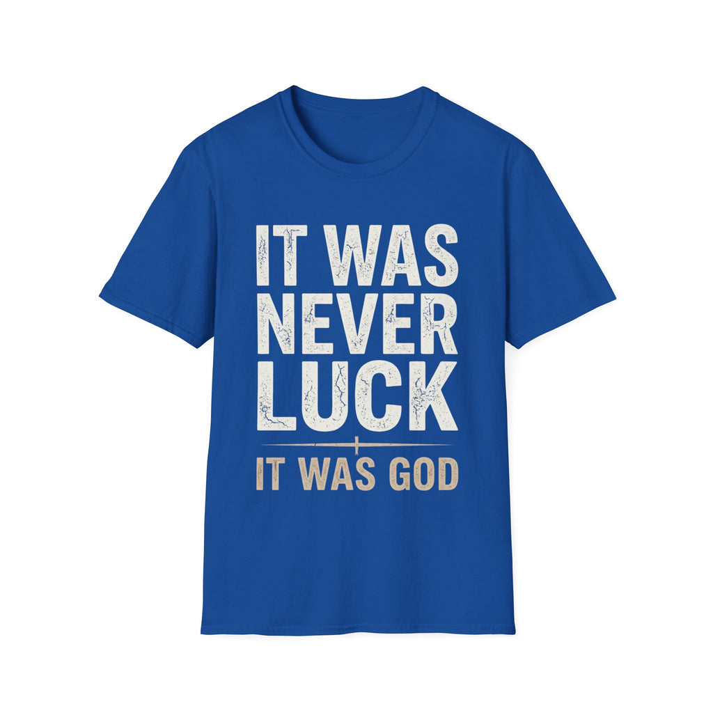 IT WAS NEVER LUCK, IT WAS GOD T-shirt