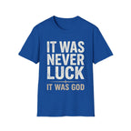 IT WAS NEVER LUCK, IT WAS GOD T-shirt