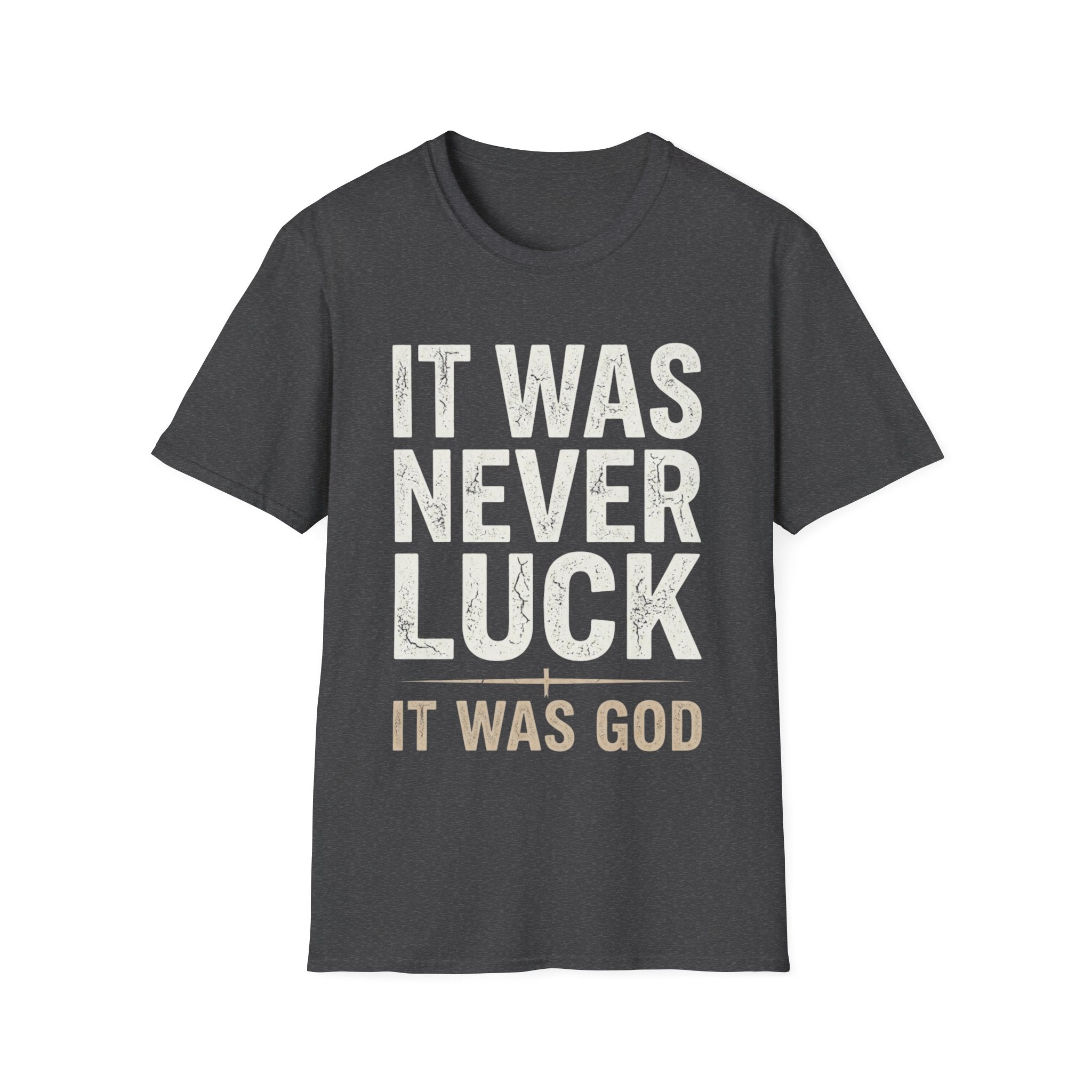 IT WAS NEVER LUCK, IT WAS GOD T-shirt