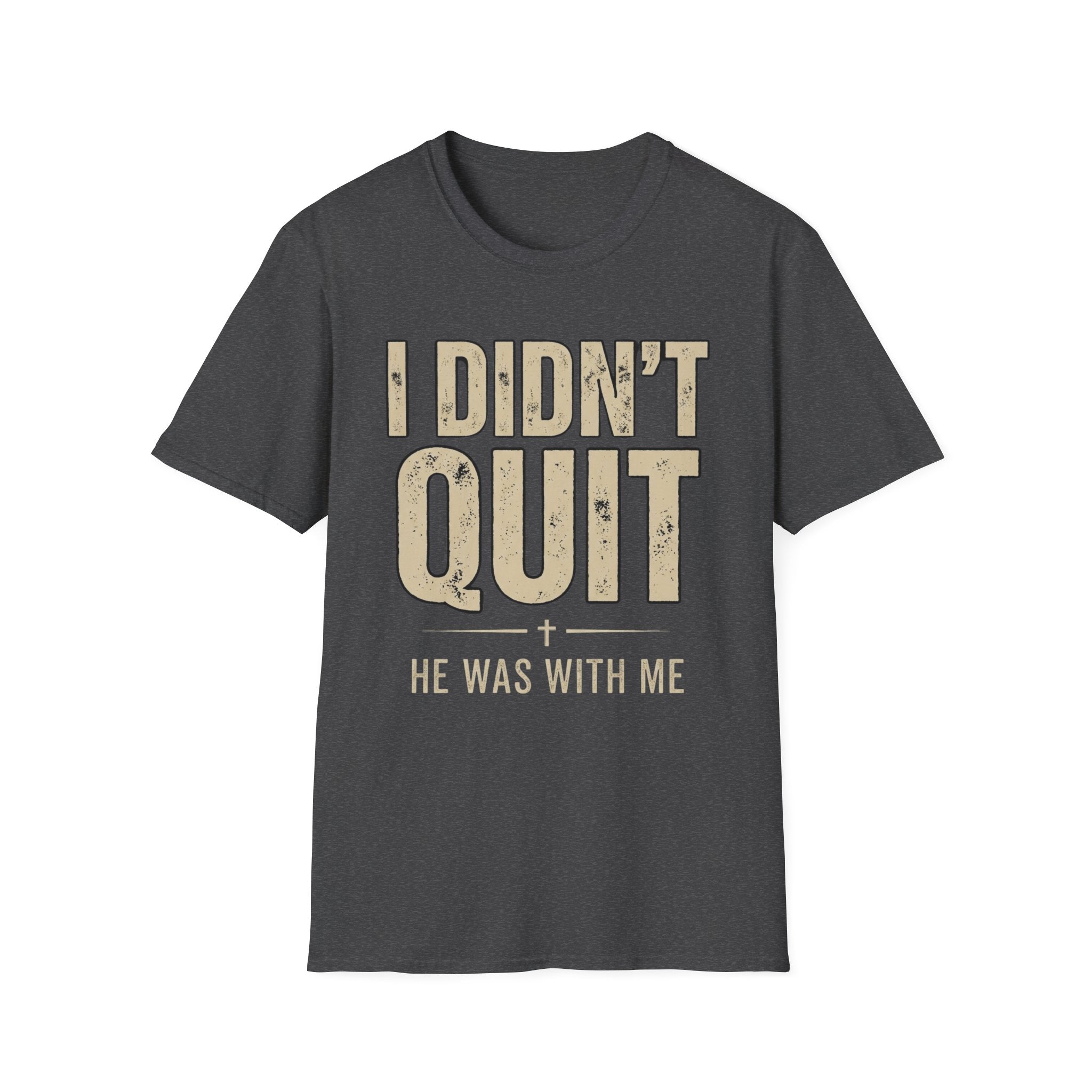 I DIDN'T QUIT, HE WAS WITH ME T-shirt