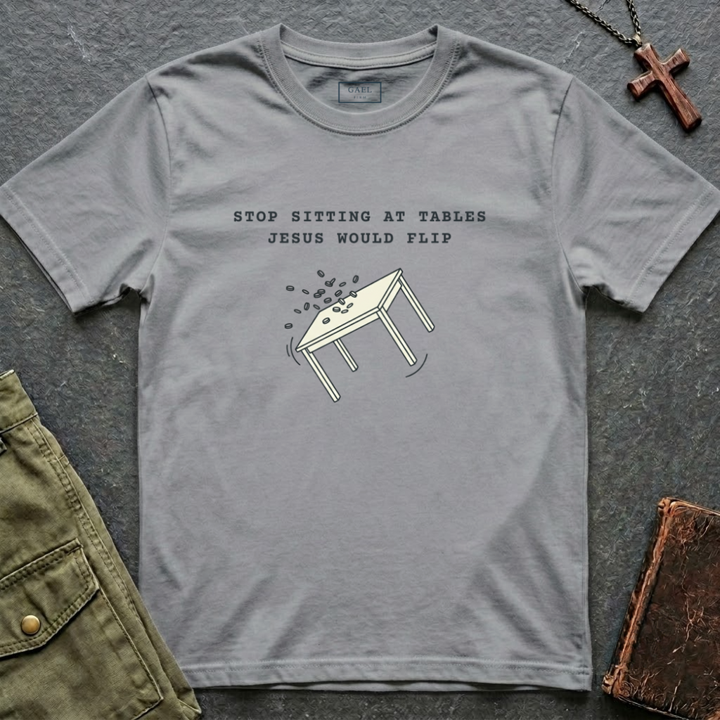 Stop sitting at tables Jesus would flip T-shirt