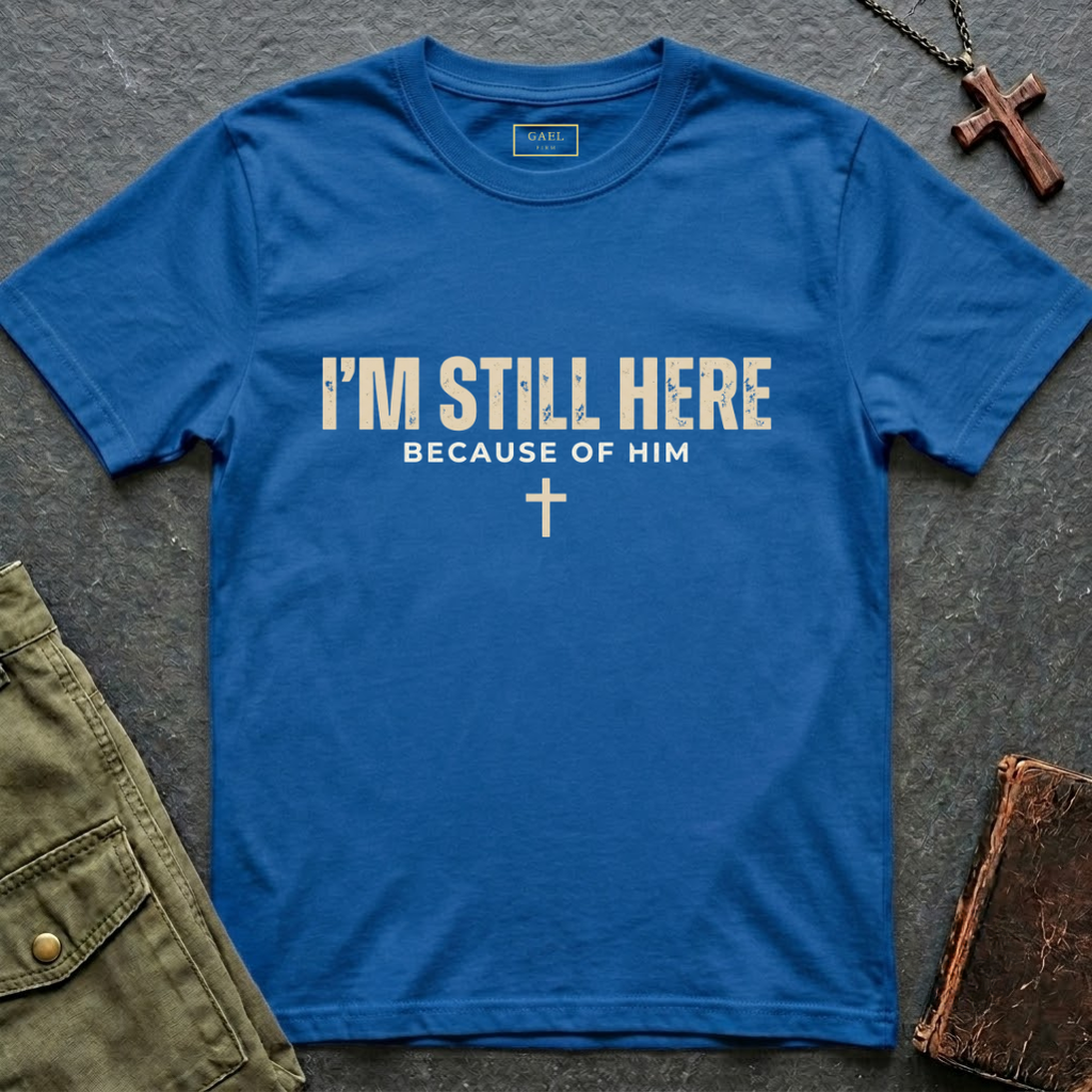 I'M STILL HERE BECAUSE OF HIM T-shirt