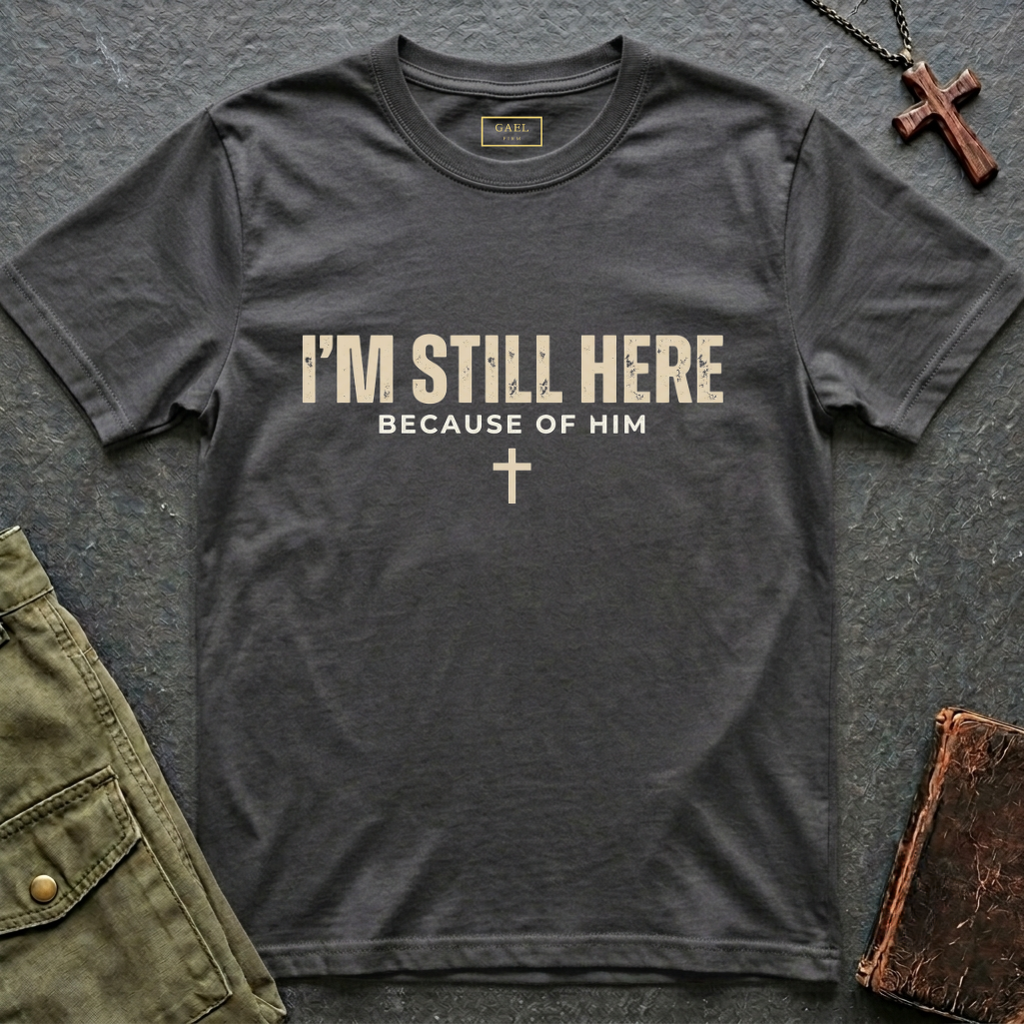 I'M STILL HERE BECAUSE OF HIM T-shirt