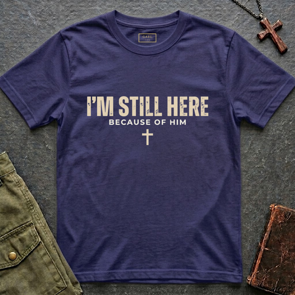 I'M STILL HERE BECAUSE OF HIM T-shirt