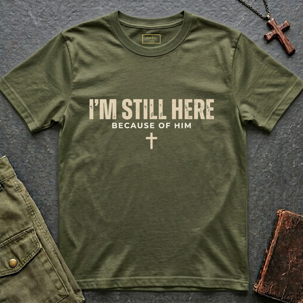 I'M STILL HERE BECAUSE OF HIM T-shirt