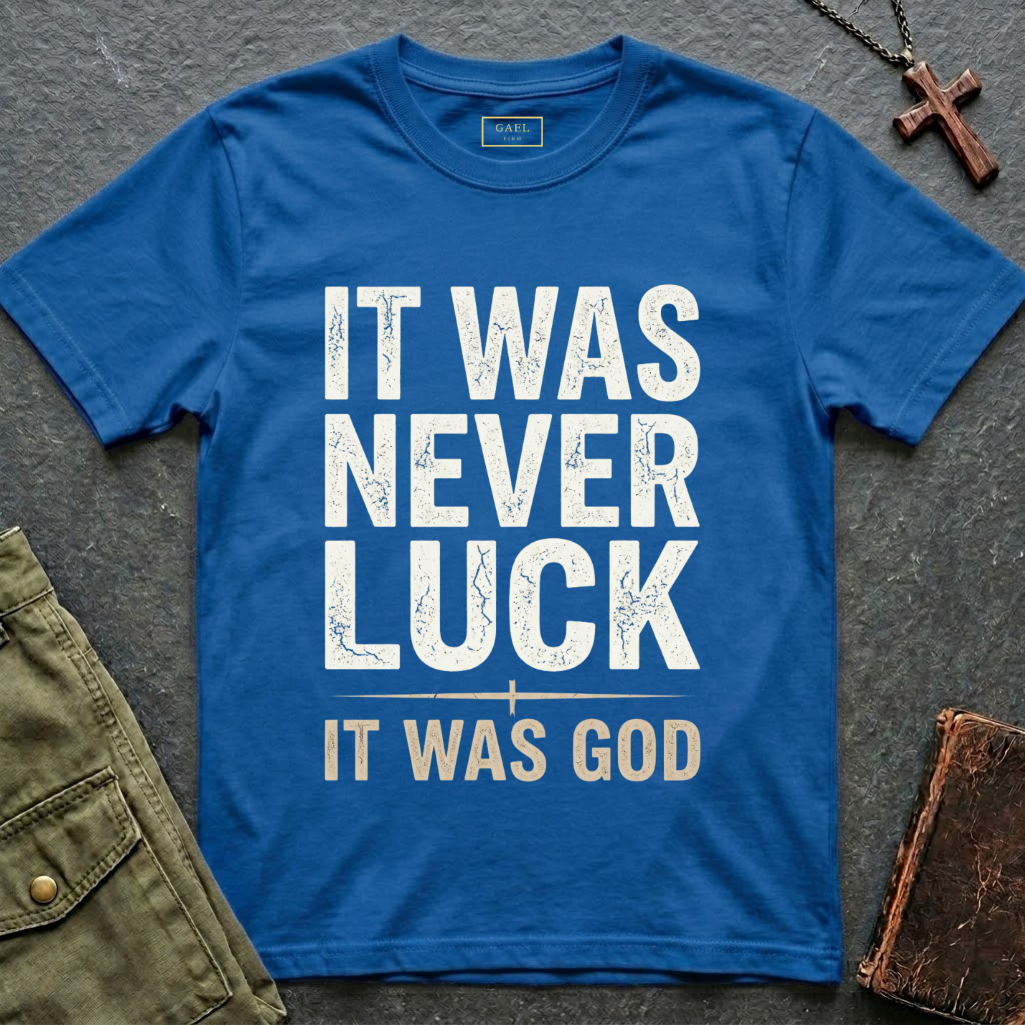 IT WAS NEVER LUCK, IT WAS GOD T-shirt