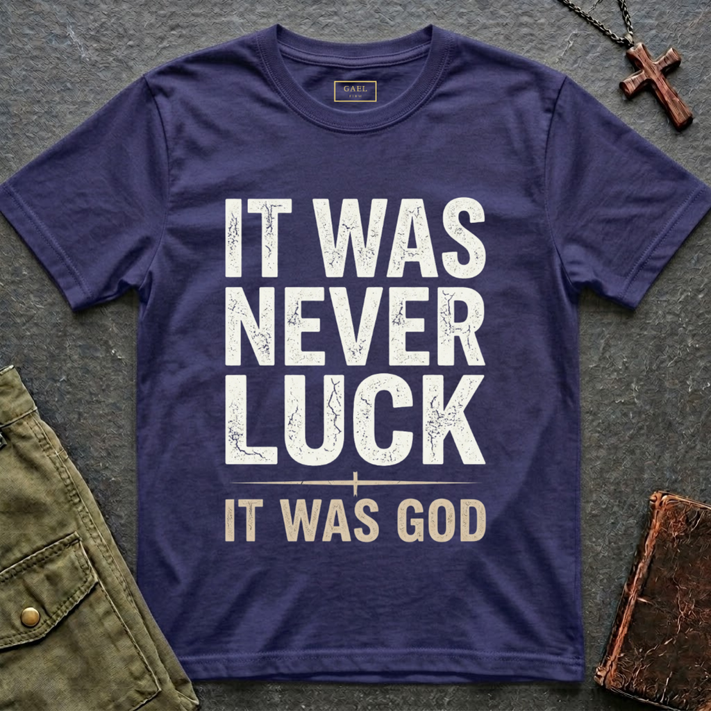 IT WAS NEVER LUCK, IT WAS GOD T-shirt