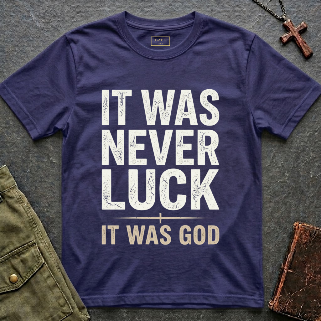 IT WAS NEVER LUCK, IT WAS GOD T-shirt