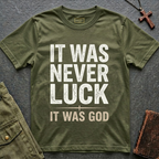 IT WAS NEVER LUCK, IT WAS GOD T-shirt