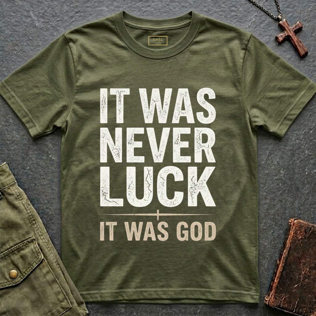 IT WAS NEVER LUCK, IT WAS GOD T-shirt