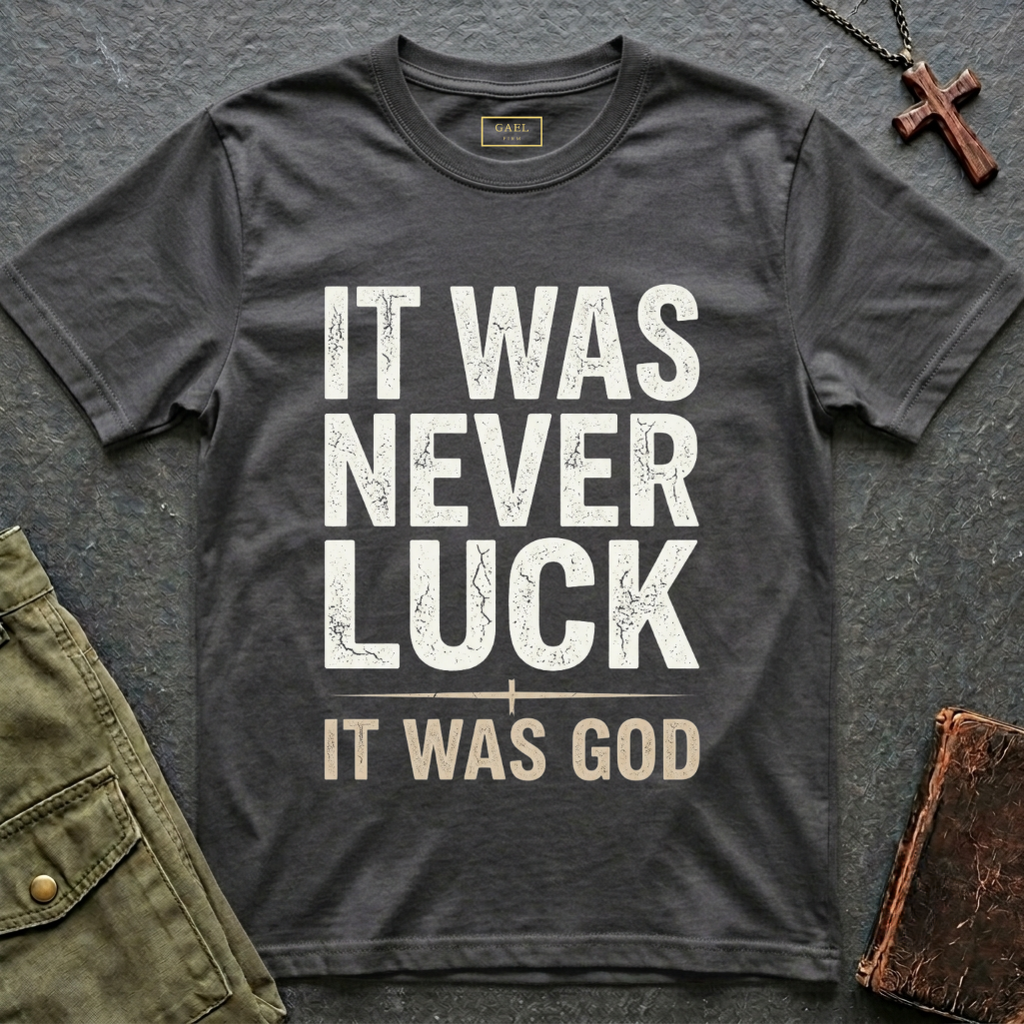 IT WAS NEVER LUCK, IT WAS GOD T-shirt
