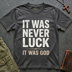 IT WAS NEVER LUCK, IT WAS GOD T-shirt