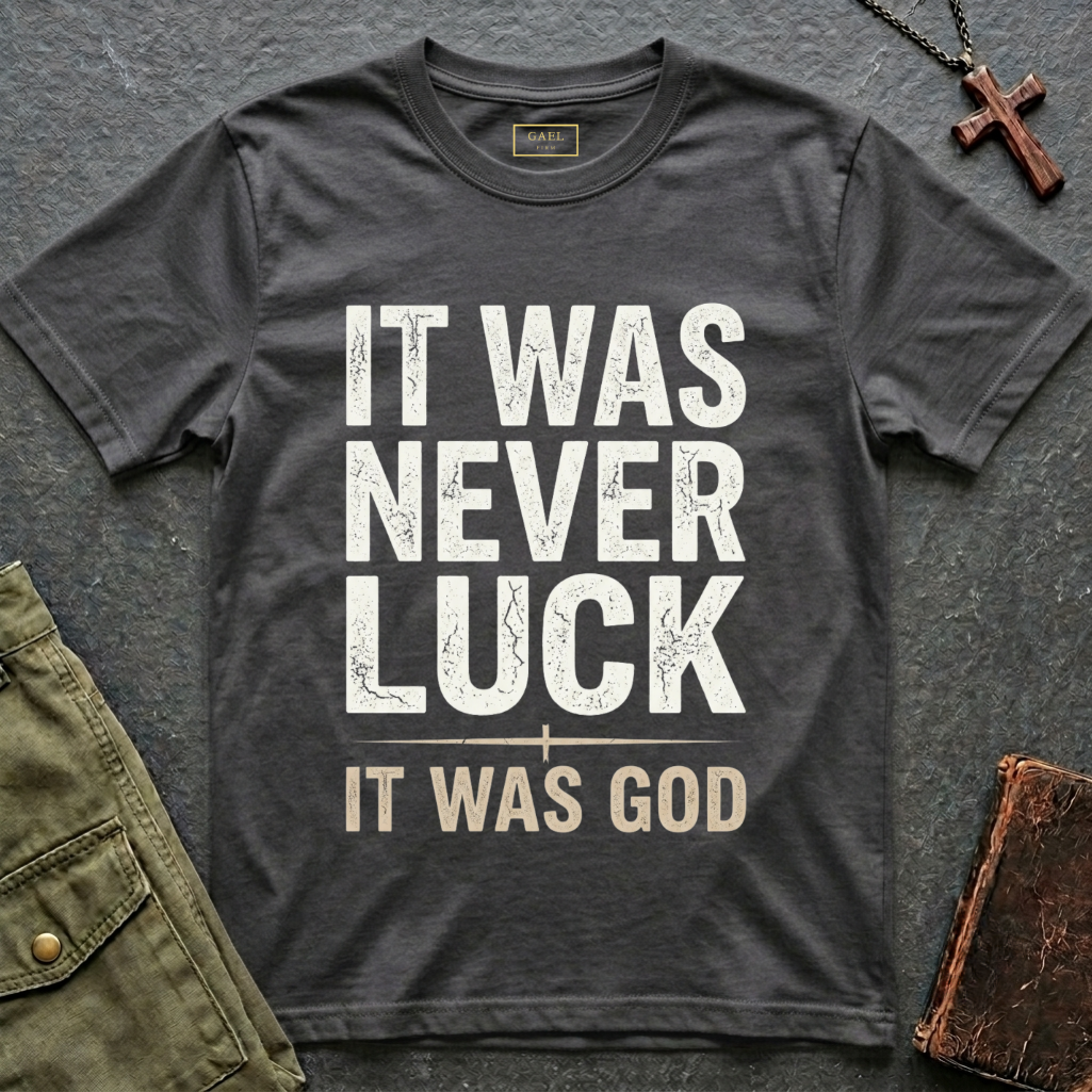 IT WAS NEVER LUCK, IT WAS GOD T-shirt