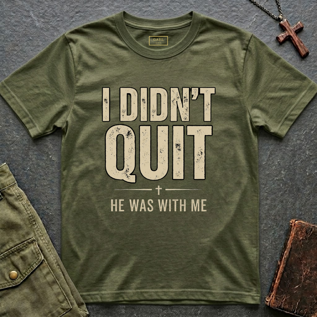 I DIDN'T QUIT, HE WAS WITH ME T-shirt