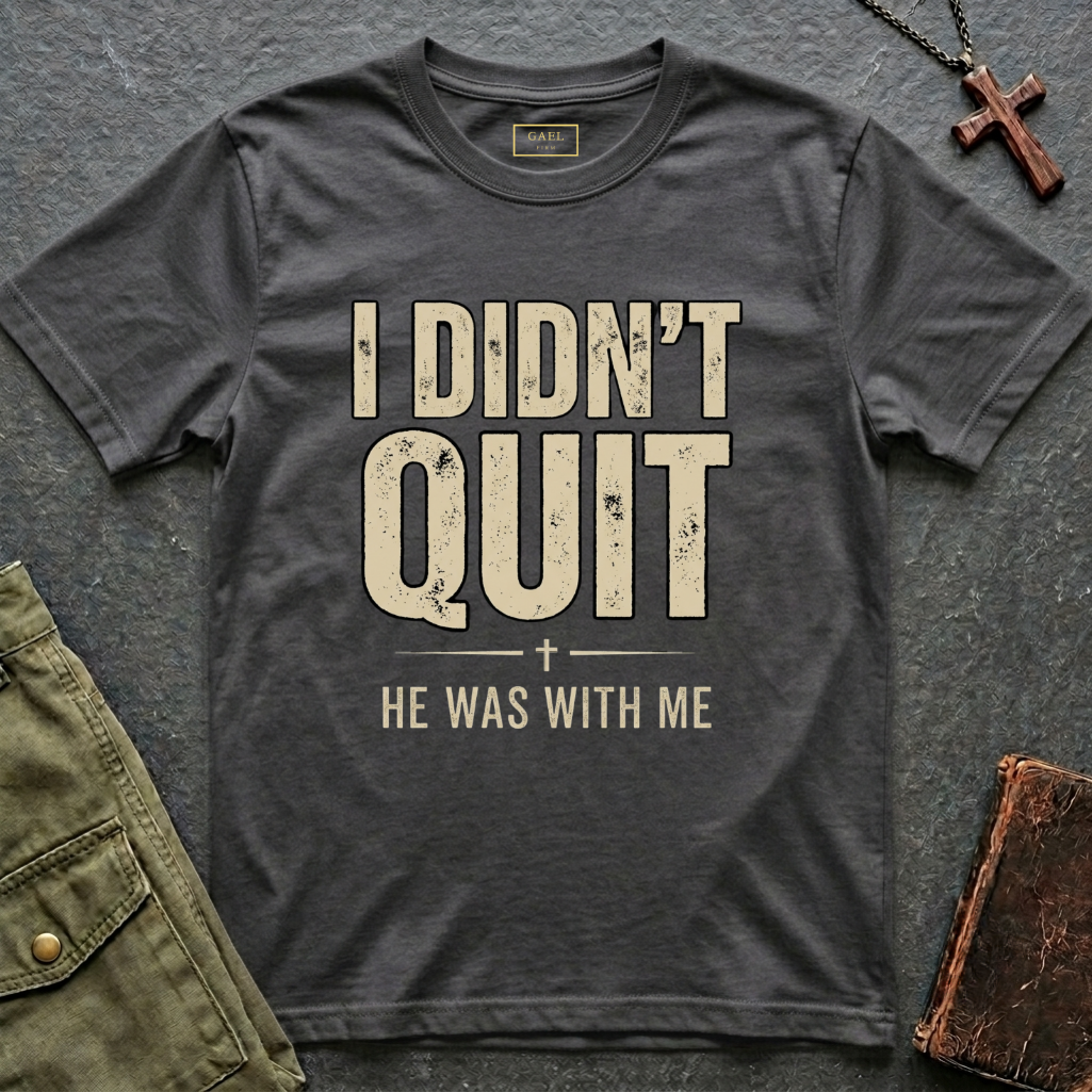 I DIDN'T QUIT, HE WAS WITH ME T-shirt