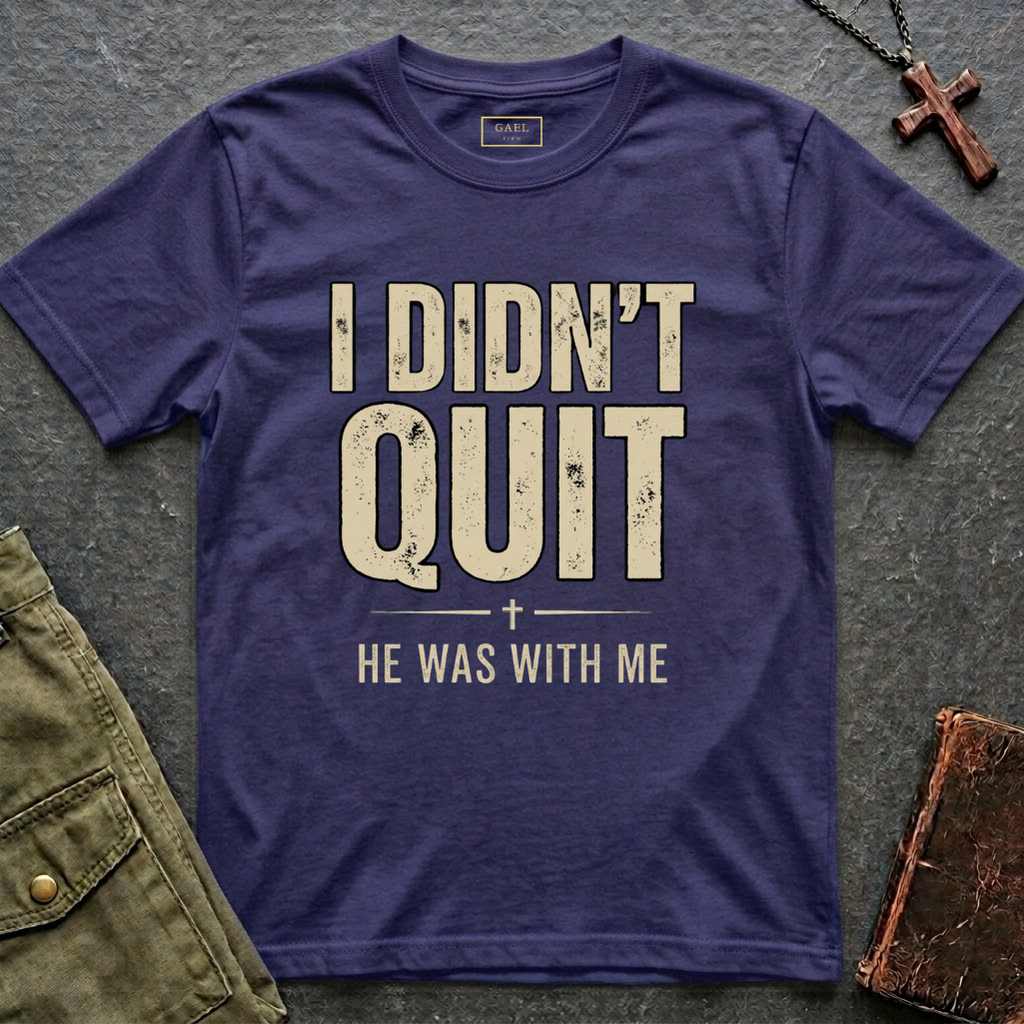 I DIDN'T QUIT, HE WAS WITH ME T-shirt