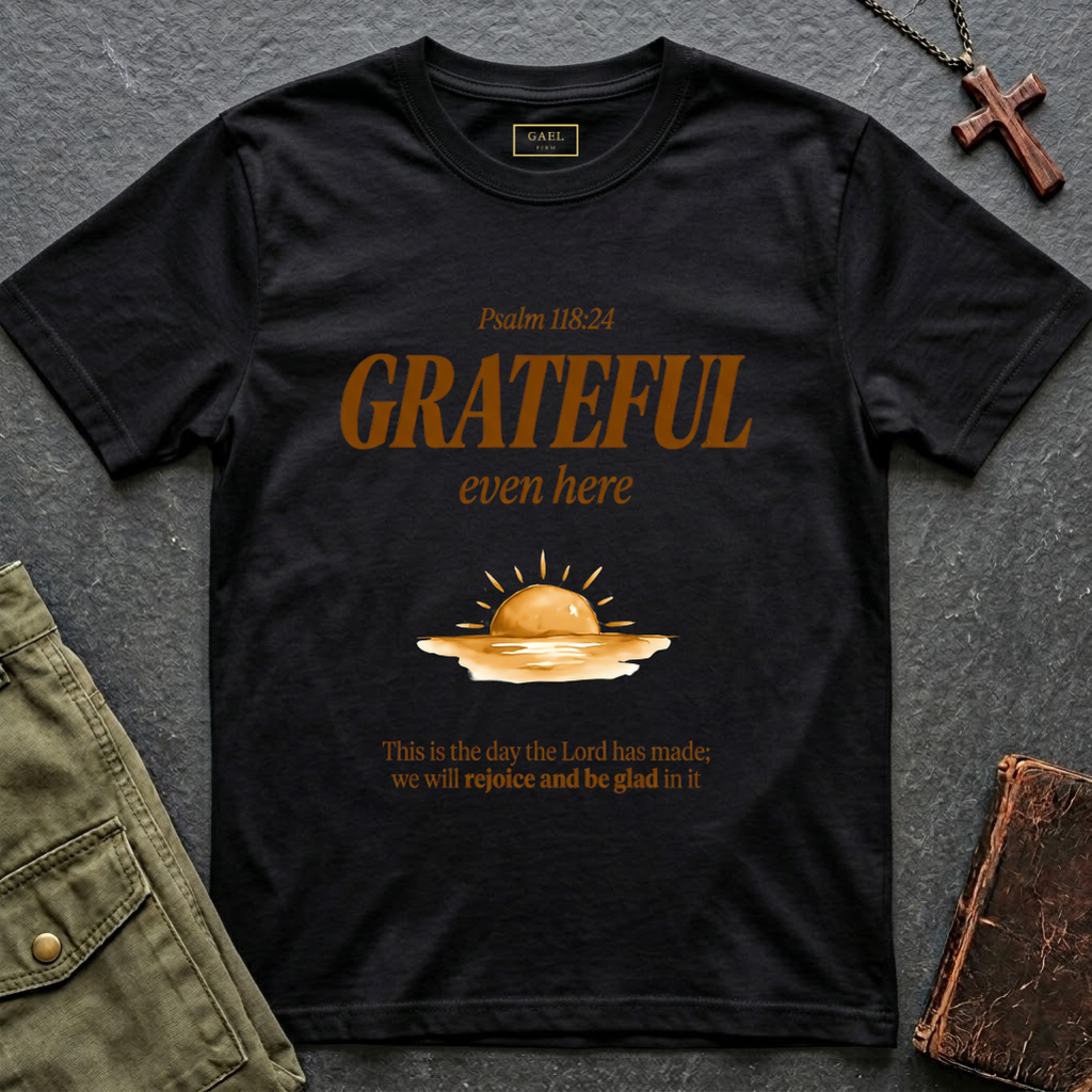 Psalm 118:24 - Grateful even here T-shirt