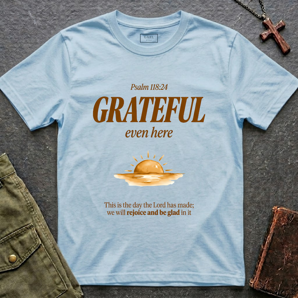 Psalm 118:24 - Grateful even here T-shirt