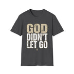 GOD DIDN'T LET GO T-shirt
