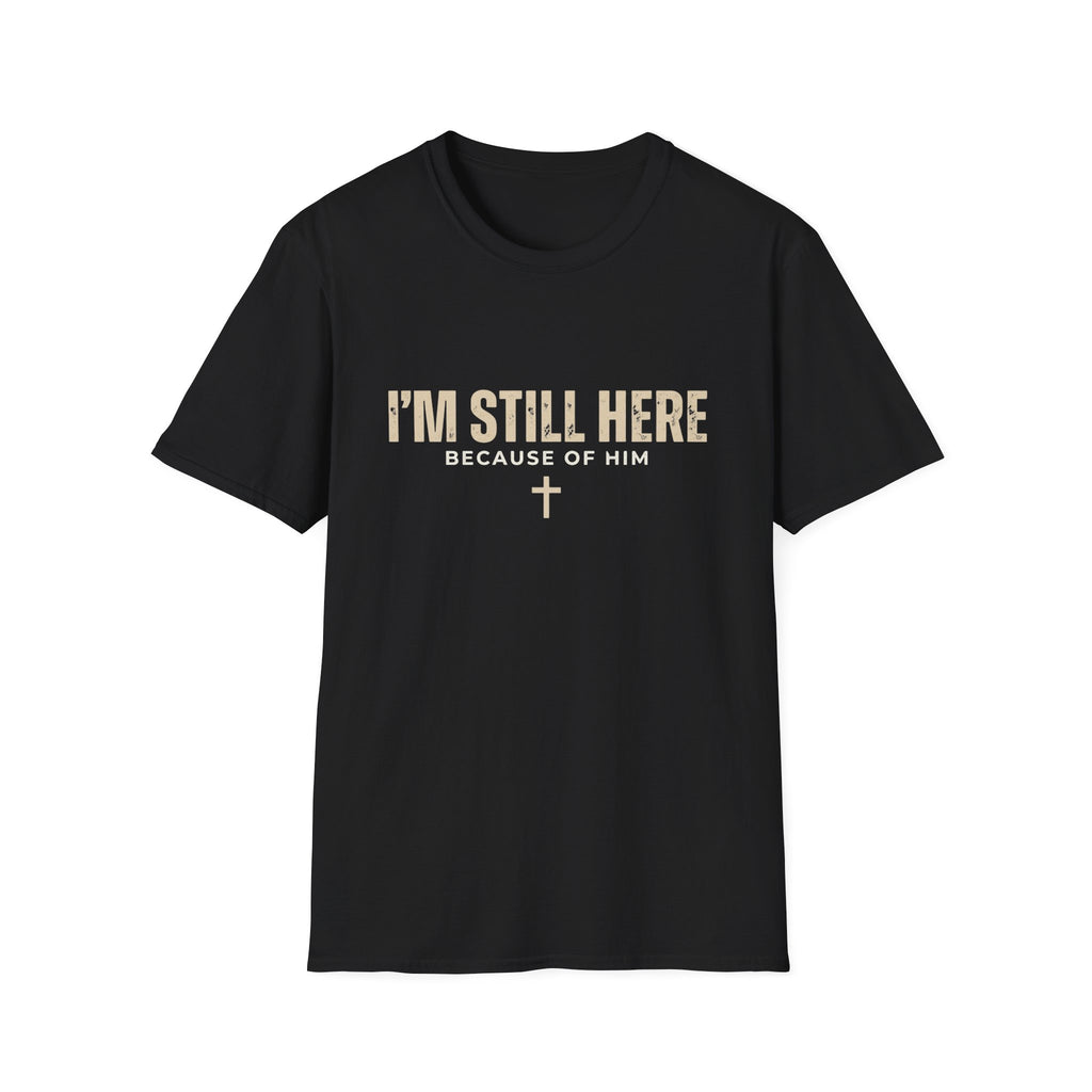 I'M STILL HERE BECAUSE OF HIM T-shirt