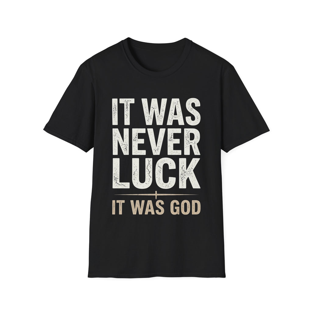 IT WAS NEVER LUCK, IT WAS GOD T-shirt