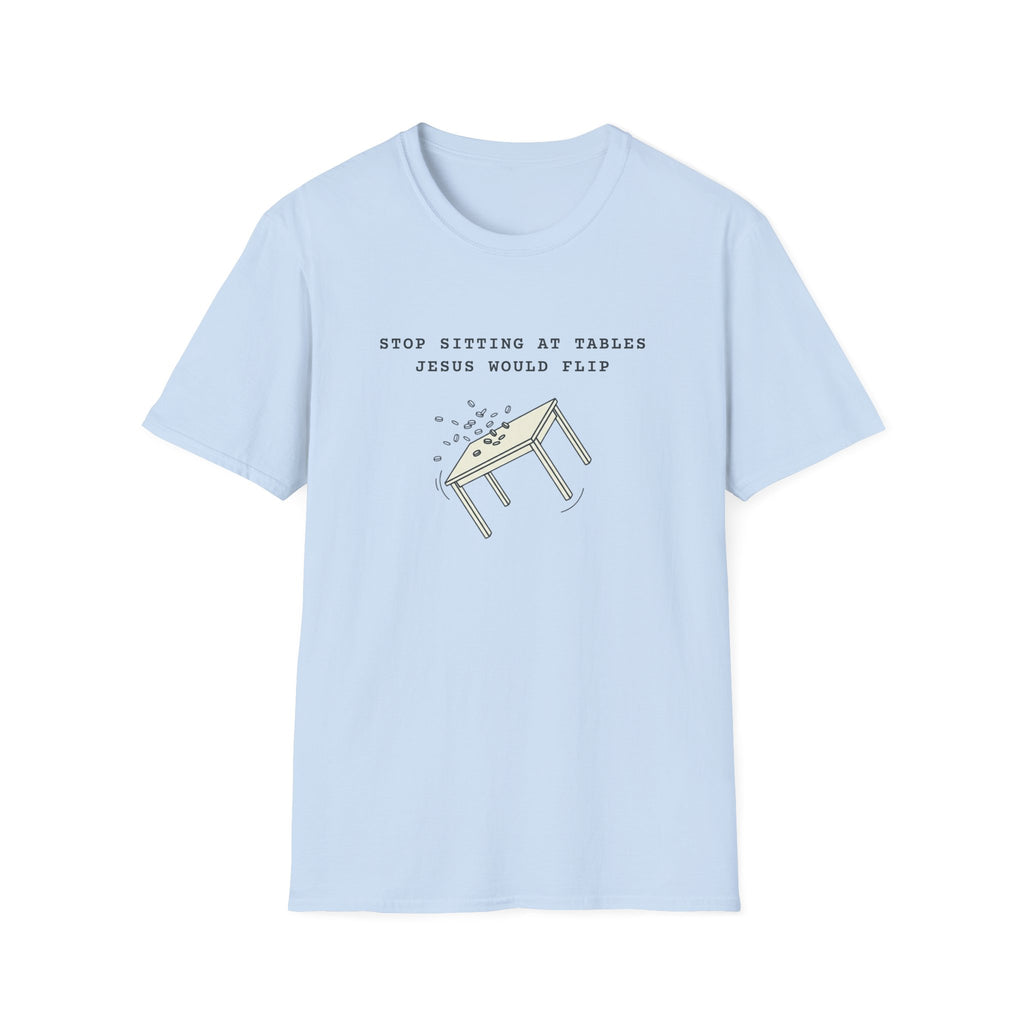 Stop sitting at tables Jesus would flip T-shirt