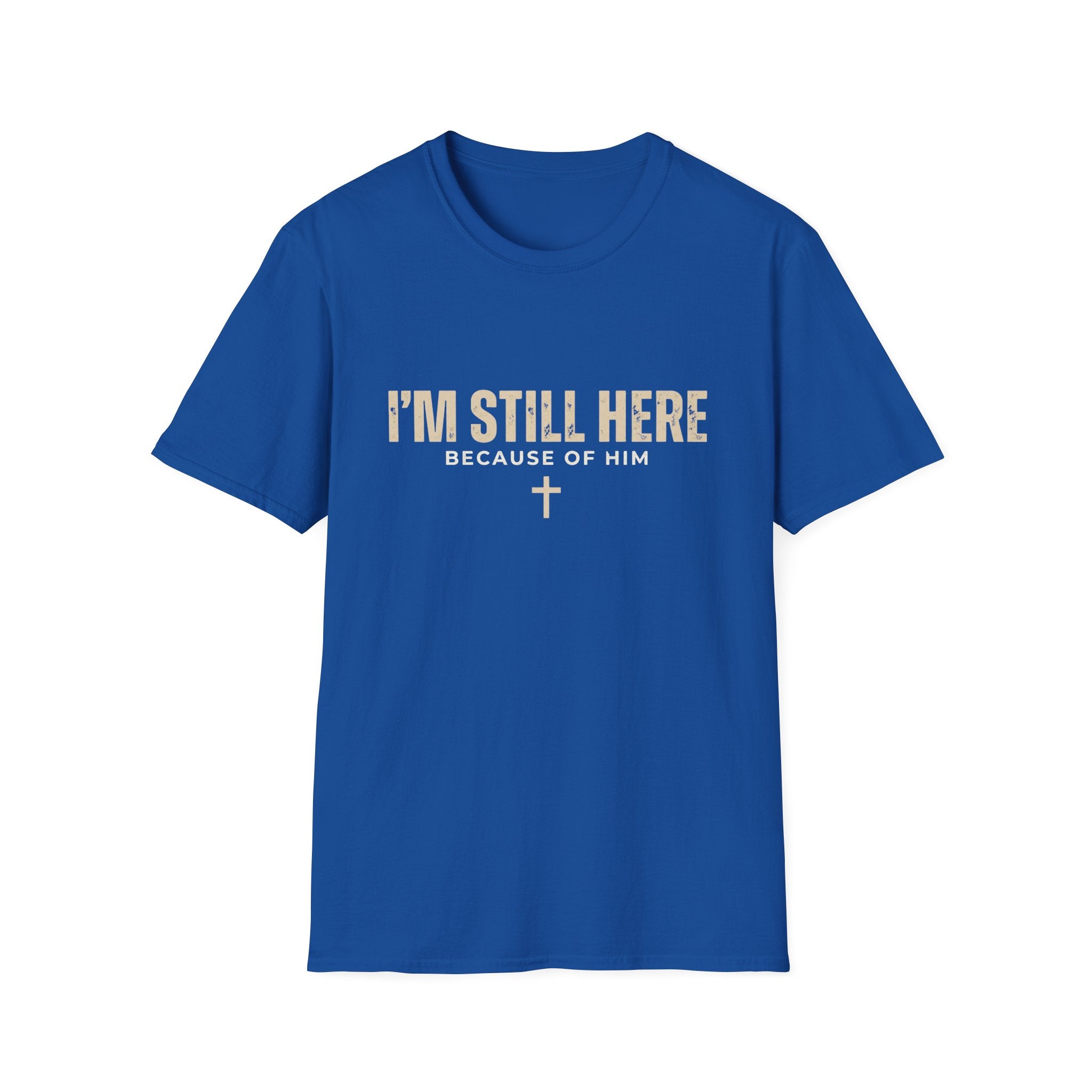 I'M STILL HERE BECAUSE OF HIM T-shirt