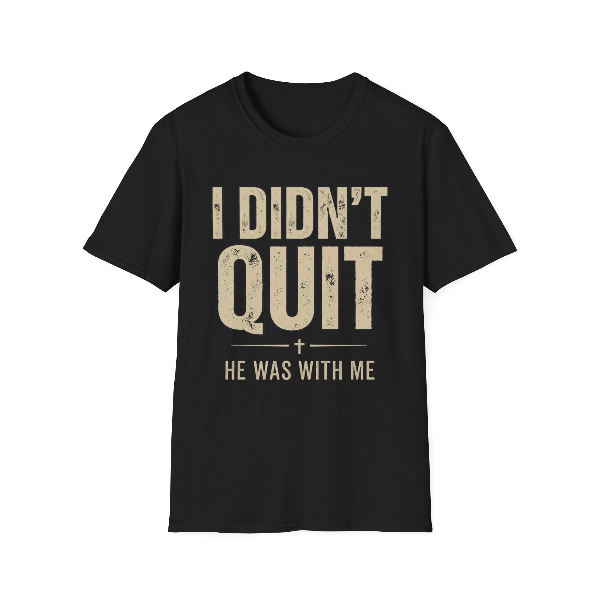 I DIDN'T QUIT, HE WAS WITH ME T-shirt