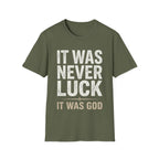 IT WAS NEVER LUCK, IT WAS GOD T-shirt