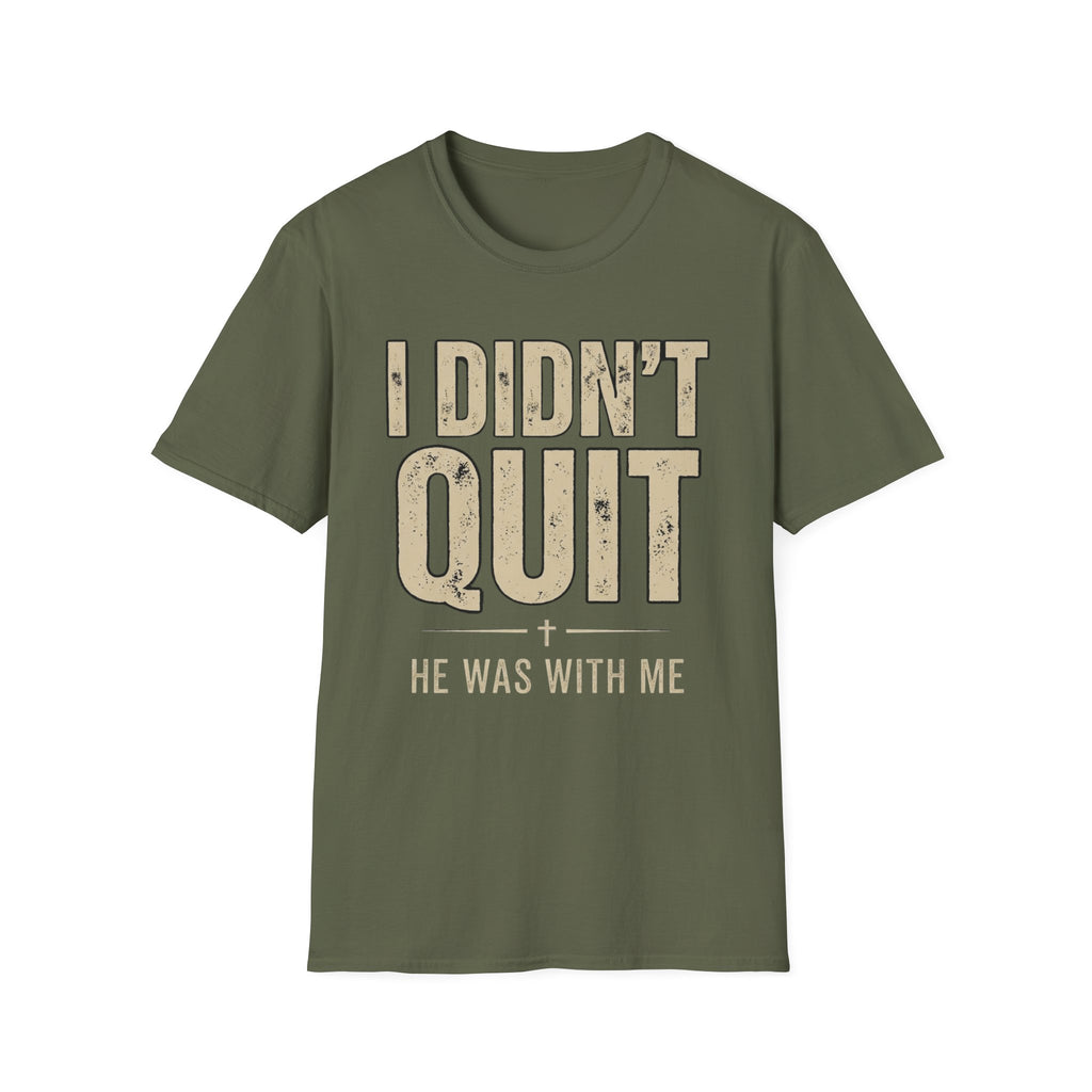 I DIDN'T QUIT, HE WAS WITH ME T-shirt